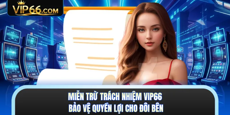 Miễn trừ trách nhiệm VIP66 bảo vệ quyền lợi cho đôi bên