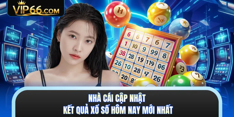 Nhà cái cập nhật kết quả xổ số hôm nay mới nhất