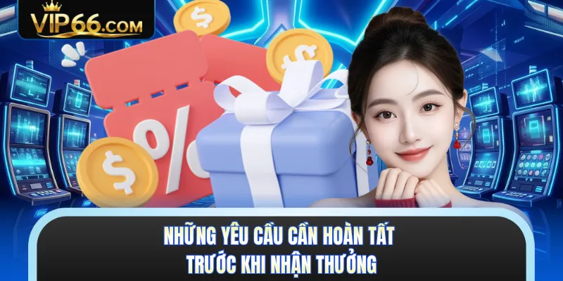 Những yêu cầu cần hoàn tất trước khi nhận thưởng